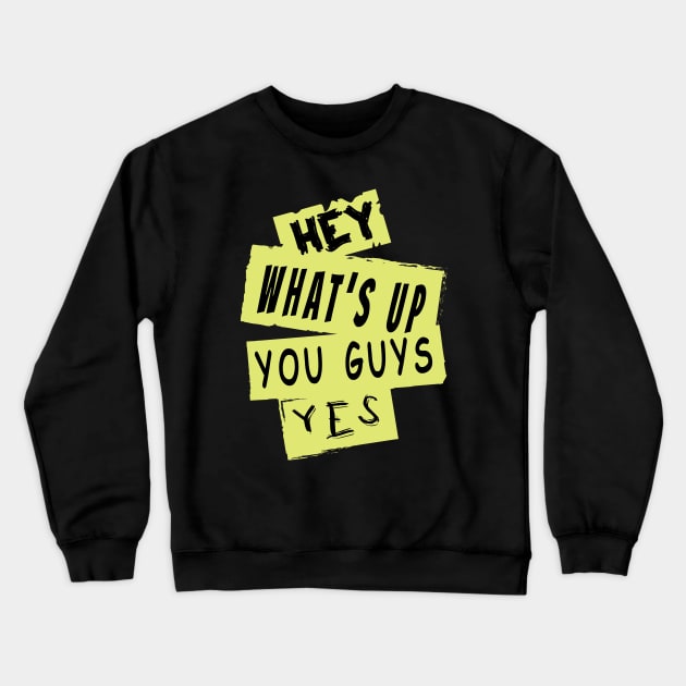 Hey What's Up You Guys,Yes Crewneck Sweatshirt by ArticArtac